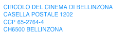 CIRCOLO DEL CINEMA DI BELLINZONA CASELLA POSTALE 1202 CCP 65-2764-4 CH6500 BELLINZONA